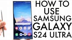 How To Use Samsung Galaxy S24 Ultra! (Complete Beginners Guide)