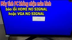 Khắc phục lỗi HDMI NO SIGNAL máy tính không nhận màn hình