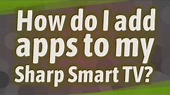How do I add apps to my Sharp Smart TV?