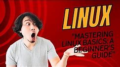 Mastering Linux Basics: A Beginner's Guide
