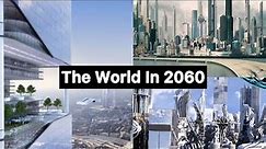 The World’s Future In The Year 2060 - What Will The World Look Like