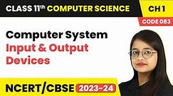 Input and Output Devices - Computer System | Class 11 Computer Science (Code 083) Chapter 1
