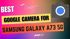 Best Google Camera For Samsung Galaxy A73 5G || Gcam Port || Gcam APK