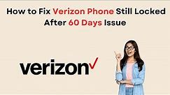 How To Fix Verizon Phone Still Locked After 60 Days Issue