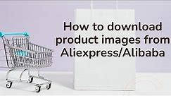 How to download product images from Alibaba & Aliexpress.