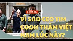 Vì sao CEO Tim Cook thăm Việt Nam lúc này?