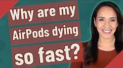 Why are my AirPods dying so fast?