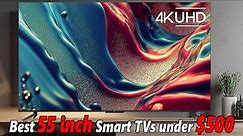 Best 55 Inch Smart TVs Under $500: Top 5 4K TVs of 2023 & 2024