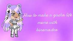 How to make a gacha life meme with kinemaster