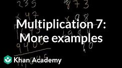 Multiplication 7: Old video giving more examples | Arithmetic | Khan Academy