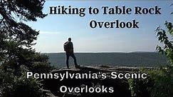Hiking to Table Rock Overlook ~ Pennsylvania's Scenic Overlooks
