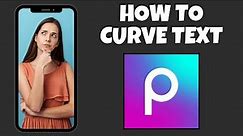 How To Curve Text In PicsArt | Step By Step Guide - PicsArt Tutorial