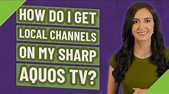 How do I get local channels on my Sharp Aquos TV?