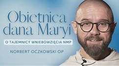 OBIETNICA dana MARYI czyli tajemnica WNIEBOWZIĘCIA Norbert Oczkowski OP o Wniebowzięciu NMP