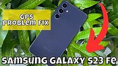 GPS Problem Fix Samsung Galaxy S23 FE