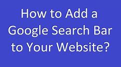 How to Add a Google Search Bar to Your Website?