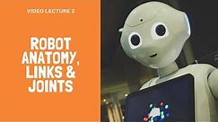 Video Lecture on Robot Anatomy, Links and joints