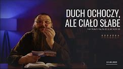 13.08.2023 Duch ochoczy, ale ciało słabe