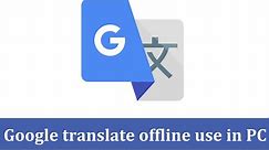 How to use google translate offline In PC | Google translate offline use in Desktop