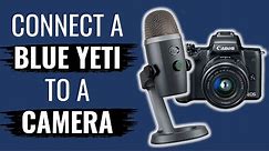 How to Connect a Blue Yeti Microphone to a DSLR / Mirrorless Camera