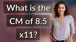 What is the CM of 8.5 x11?
