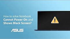 How to Solve Notebook cannot Power on and Shows Black Screen? | ASUS SUPPORT