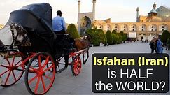 ISFAHAN (Iran) is "HALF THE WORLD?!"