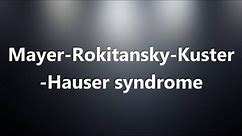Mayer-Rokitansky-Kuster-Hauser syndrome - Medical Definition and Pronunciation