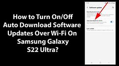 How to Turn On/Off Auto Download Software Updates Over Wi-Fi On Samsung Galaxy S22 Ultra? - video Dailymotion