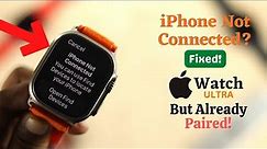 Apple Watch Ultra Paired But Saying "iPhone not connected" [Fixed]
