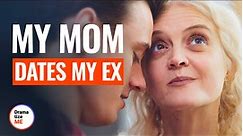 My mom dates my ex