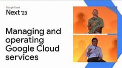 10 things to know about managing and operating Google Cloud services