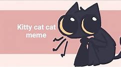 ^ Kitty cat cat ^ Animation meme