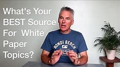 What's Your Best Source For White Paper Topics? | author "How To Write A White Paper In One Day"