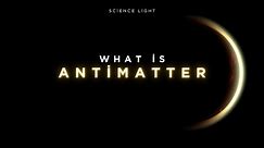 What is Antimatter?