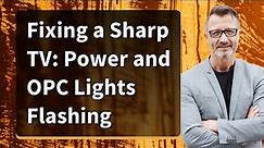 Fixing a Sharp TV: Power and OPC Lights Flashing