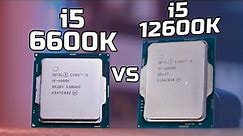 Intel i5-12600K vs i5-6600K Gaming & Productivity - Alder Lake vs Skylake