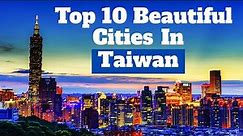 Top 10 Most Beautiful Taiwanese Cities You Should Consider Visiting | Exploring Taiwan's Urban Gems