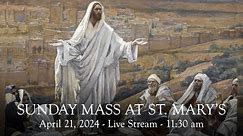 Sunday Mass at St. Mary's - April 21, 2024 - 11:30 am