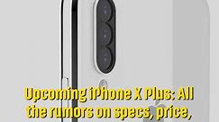 Upcoming iPhone X Plus: All the rumors on specs, price, release date