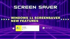 Windows 11 Screensaver New Features