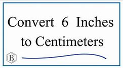How to Convert 6 Inches to Centimeters (6in to cm)