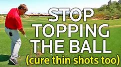 HOW TO STOP TOPPING THE BALL AND CURE THIN SHOTS TOO