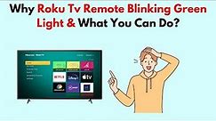 Why Roku TV Remote Blinking Green Light & What You Can Do?