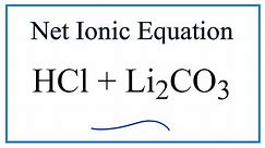 How to Write the Net Ionic Equation for HCl + Li2CO3 = LiCl + H2O + CO2