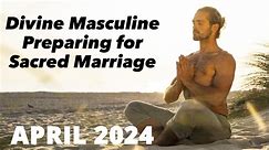 Divine Masculine Preparing for Sacred Marriage (APRIL 2024) Monthly Love Reading