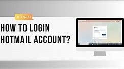 How to Login Hotmail Account? Hotmail Sign In Tutorial