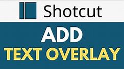 How To Add Text Overlay in Shotcut | Text Overlay in Shotcut: Tutorial and Tips | Shotcut Tutorial