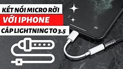 Kết nối micro với iPhone bằng cáp chuyển đổi Lightning sang 3.5mm MMX62