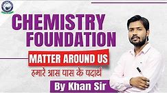 Chemistry Foundation || Matter Around Us|| By Khan Sir